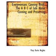 Everywomans Canning Book: The A B C of Safe Home Canning and Preserving by the Cold Pack Method