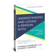 Understanding and Loving a Person with Post-traumatic Stress Disorder Biblical and Practical Wisdom to Build Empathy, Preserve Boundaries, and Show Compassion