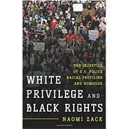 White Privilege and Black Rights The Injustice of U.S. Police Racial Profiling and Homicide