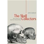 The Skull Collectors Race, Science, and America’s Unburied Dead