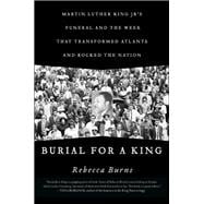 Burial for a King Martin Luther King Jr.'s Funeral and the Week that Transformed Atlanta and Rocked the Nation