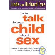 How to Talk to Your Child About Sex It's Best to Start Early, but It's Never Too Late -- A Step-by-Step Guide for Every Age