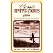 Classic Hunting Stories : Sixteen Compelling Tales from Field and Forest