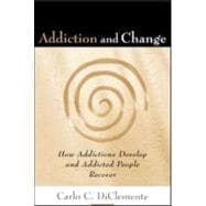 Addiction and Change, First Edition How Addictions Develop and Addicted People Recover
