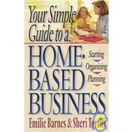 Your Simple Guide to a Home-Based Business : Starting, Planning and Organizing