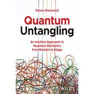 Quantum Untangling An Intuitive Approach to Quantum Mechanics from Einstein to Higgs