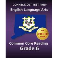 Connecticut Test Prep - English Language Arts Common Core Reading, Grade 6