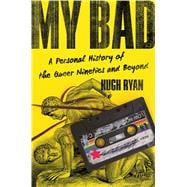 My Bad A Personal History of the Queer Nineties and Beyond