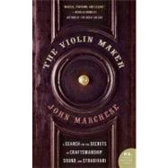 The Violin Maker: A Search for the Secrets of Craftsmanship, Sound, and Stradivari