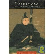 Yoshimasa and the Silver Pavilion : The Creation of the Soul of Japan