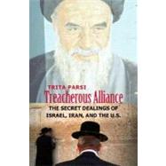 Treacherous Alliance : The Secret Dealings of Israel, Iran, and the United States