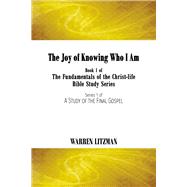 The Joy of Knowing Who I Am Book 1 of the Fundamentals of the Christ-Life Bible Study Series
