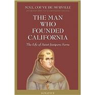 The Man Who Founded California The Life of Saint Junipero Serra