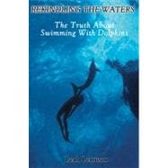 Rekindling the Waters : The Truth about Swimming with Dolphins