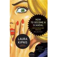 How to Become a Scandal Adventures in Bad Behavior