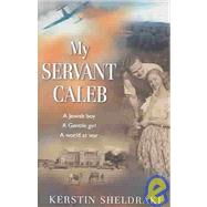 My Servant Caleb: A Jewish Boy, A Gentile Girl, A World At War