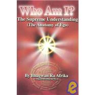 Who Am I? the Supreme Understanding : The Anatomy of Ego