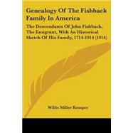 Genealogy of the Fishback Family in Americ : The Descendants of John Fishback, the Emigrant, with an Historical Sketch of His Family, 1714-1914 (1914)