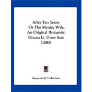 After Ten Years : Or the Maniac Wife, an Original Romantic Drama in Three Acts (1885)