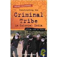 Constructing the Criminal Tribe in Colonial India Acting Like a Thief