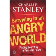 Surviving in an Angry World Finding Your Way to Personal Peace