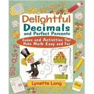 Delightful Decimals and Perfect Percents Games and Activities That Make Math Easy and Fun