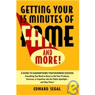 Getting Your 15 Minutes of Fame and More! : A Guide to Guaranteeing Your Business Success