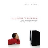 Illusions of Freedom: Thomas Merton and Jacques Ellul on Technology and the Human Condition