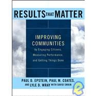 Results That Matter : Improving Communities by Engaging Citizens, Measuring Performance, and Getting Things Done