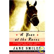 Year at the Races : Reflections on Horses, Humans, Love, Money and Luck
