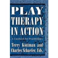 Play Therapy in Action A Casebook for Practitioners