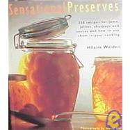 Sensational Preserves : 250 Recipes for Jams, Jellies, Chutneys, and Sauces and How to Use Them in Your Cooking