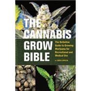 The Cannabis Grow Bible The Definitive Guide to Growing Marijuana for Recreational and Medical Use