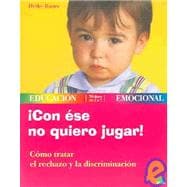 Con ese no quiero jugar! : Como tratar el rechazo y la discriminacion / I don't Want To Play With That One! : How To Deal With Rejection and Discrimination