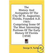 The History And Antiquities Of The City Of St. Augustine, Florida, Founded A.D. 1565: Comprising Some of the Most Interesting Portions of the Early History of Florida