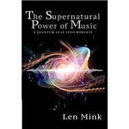 The Supernatural Power of Music A Quantum Leap Into Worship
