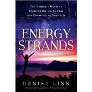 Energy Strands The Ultimate Guide to Clearing the Cords That Are Constricting Your Life