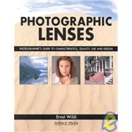 Photographic Lenses Photographer's Guide to Characteristics, Quality, Use and Design