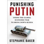 Punishing Putin Inside the Global Economic War to Bring Down Russia