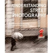 Understanding Street Photography An Introduction to Shooting Compelling Images on the Street
