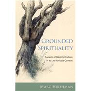 Grounded Spirituality Aspects of Rabbinic Culture in its Late Antique Context