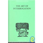 The Art Of Interrogation: Studies in the Principles of Mental Tests and Examinations