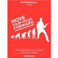 Move Your Music Forward: Goal Achievement System for Musicians, Songwriters, and Music Business Professionals