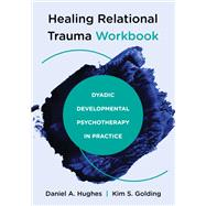 Healing Relational Trauma Workbook Dyadic Developmental Psychotherapy in Practice