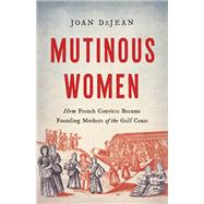 Mutinous Women How French Convicts Became Founding Mothers of the Gulf Coast
