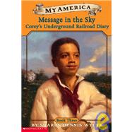 My America Message In The Sky: Corey's Underground Railroad Diary, Book Three