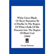 White upon Black : Or Short Narratives by A Dweller in the Region of White Chalk of His Descents into the Region of Black Coal (1884)