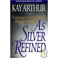 As Silver Refined Study Guide : Learning to Embrace Life's Disappointments