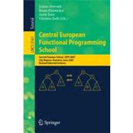Central European Functional Programming School : Second Summer School, CEFP 2007, Cluj-Napoca, Romania, June 23-30, 2007, Revised Selected Lectures