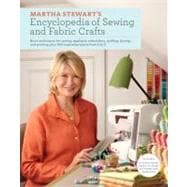 Martha Stewart's Encyclopedia of Sewing and Fabric Crafts Basic Techniques for Sewing, Applique, Embroidery, Quilting, Dyeing, and Printing, plus 150 Inspired Projects from A to Z
